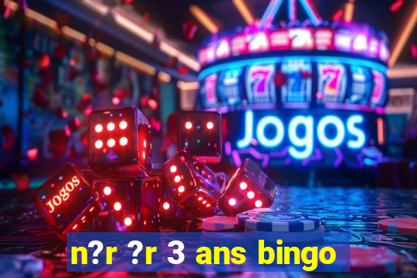 n?r ?r 3 ans bingo