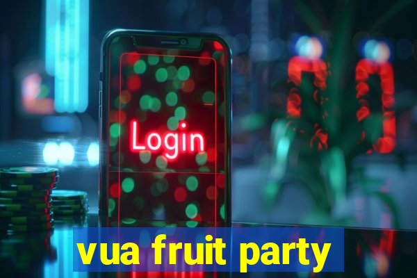 vua fruit party