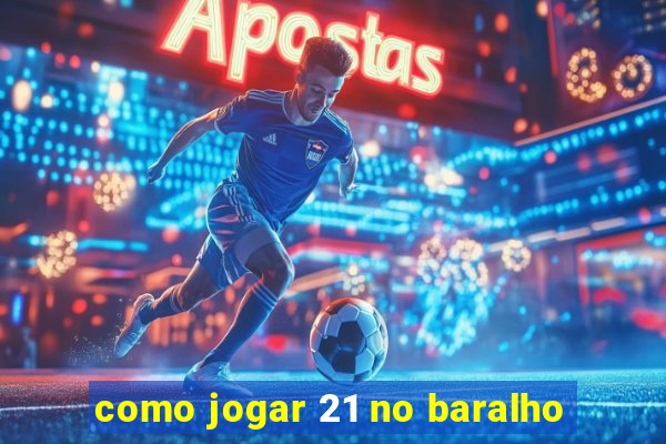 como jogar 21 no baralho