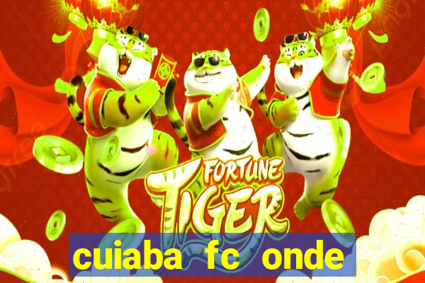 cuiaba fc onde assistir hoje