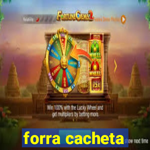 forra cacheta