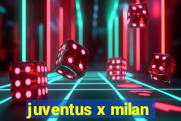 juventus x milan