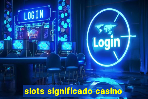 slots significado casino