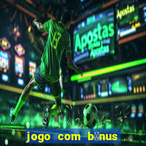 jogo com b么nus sem dep贸sito