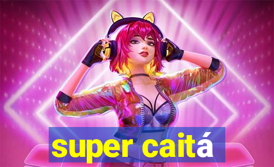 super caitá