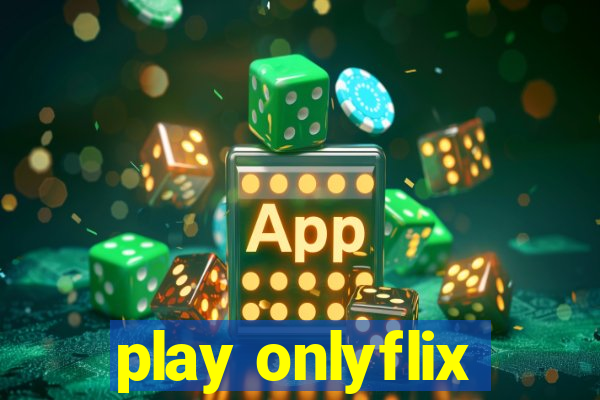 play onlyflix