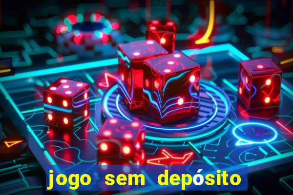 jogo sem depósito para ganhar dinheiro