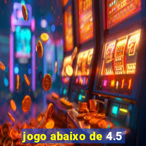 jogo abaixo de 4.5