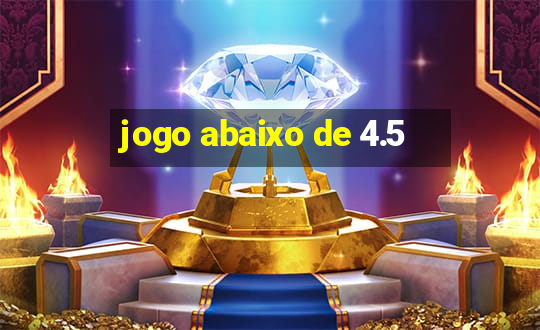 jogo abaixo de 4.5