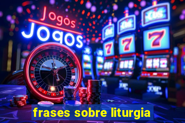 frases sobre liturgia