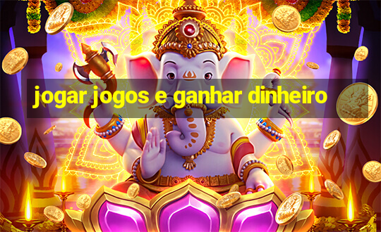 jogar jogos e ganhar dinheiro