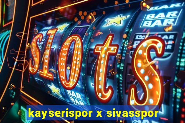 kayserispor x sivasspor