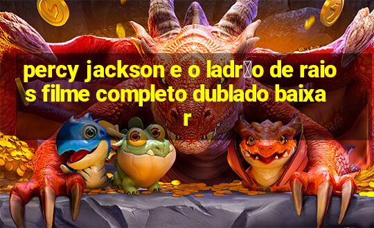 percy jackson e o ladr茫o de raios filme completo dublado baixar