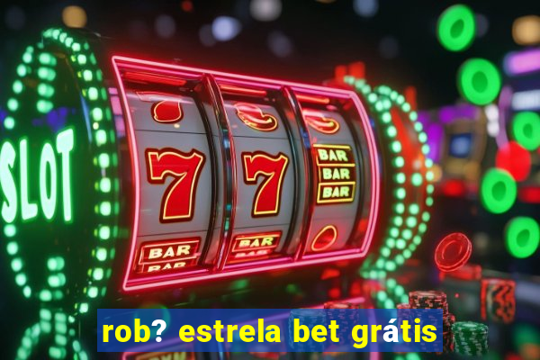 rob? estrela bet grátis