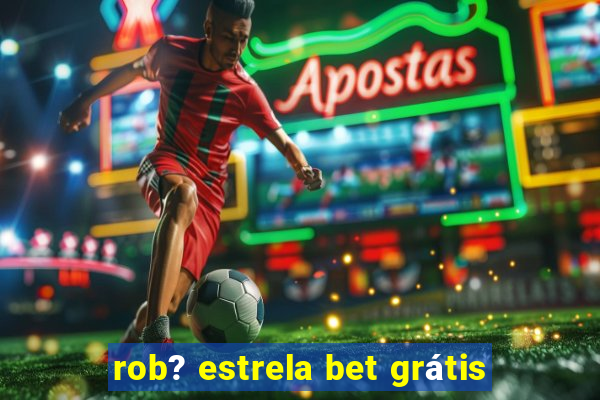 rob? estrela bet grátis