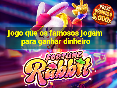 jogo que os famosos jogam para ganhar dinheiro