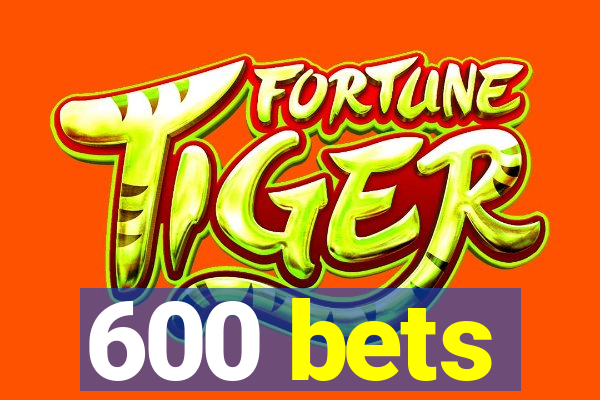 600 bets