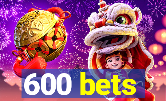 600 bets