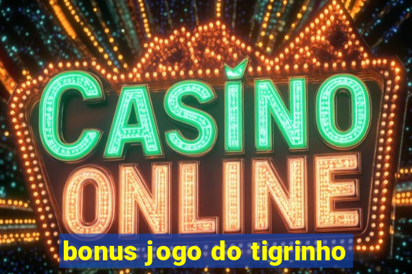 bonus jogo do tigrinho