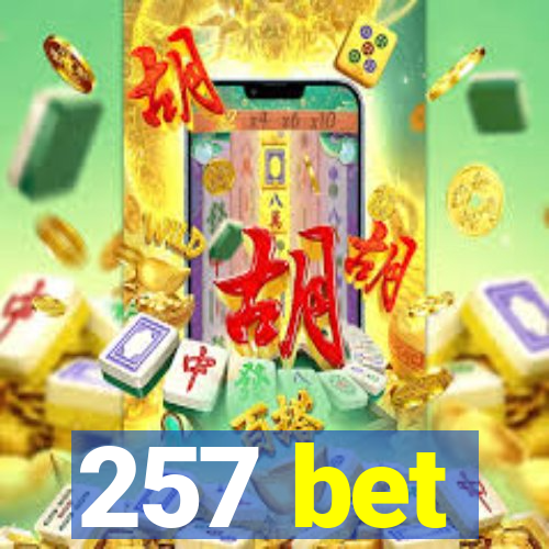 257 bet