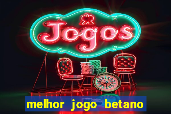 melhor jogo betano para ganhar dinheiro