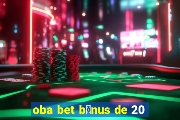 oba bet b么nus de 20