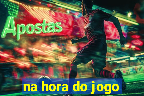 na hora do jogo