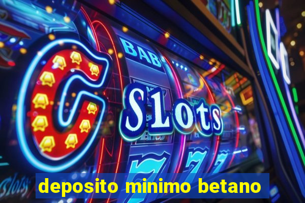 deposito minimo betano