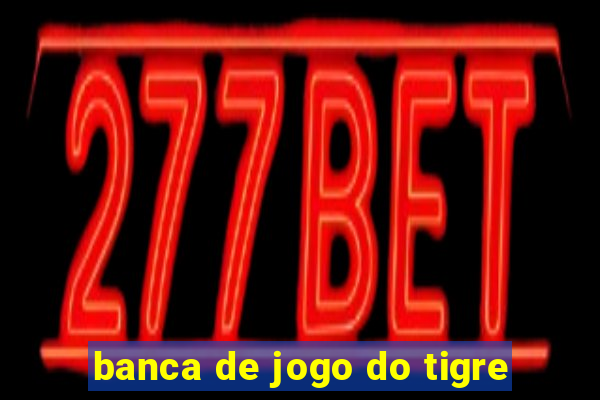 banca de jogo do tigre