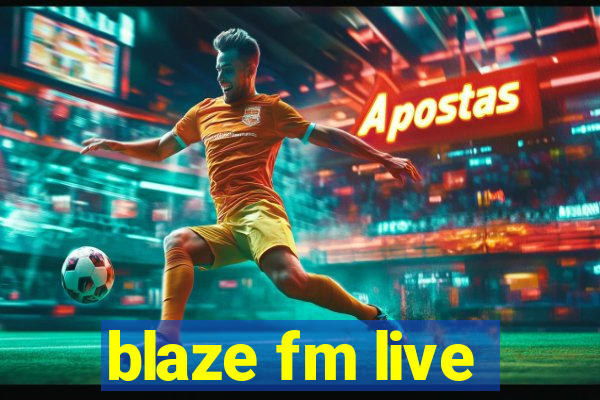 blaze fm live