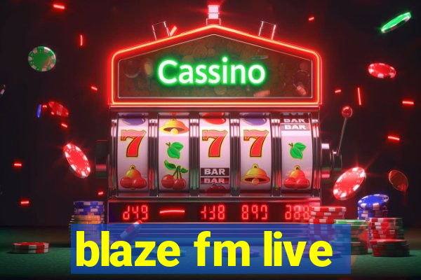 blaze fm live