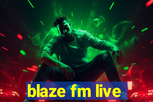 blaze fm live