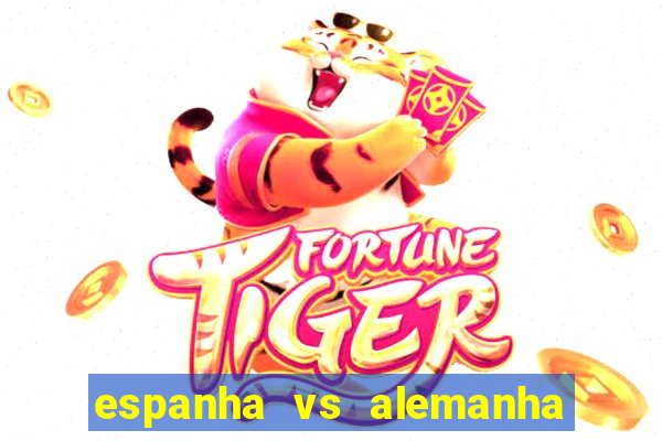 espanha vs alemanha onde assistir