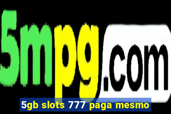 5gb slots 777 paga mesmo