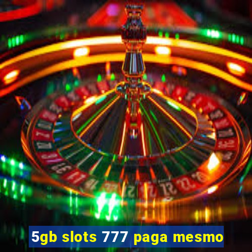 5gb slots 777 paga mesmo