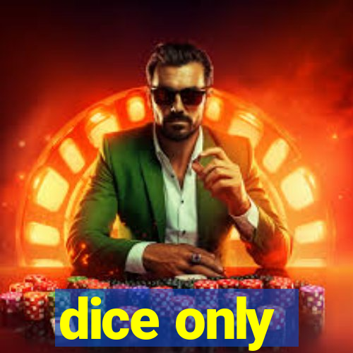 dice only