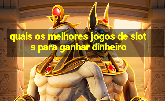 quais os melhores jogos de slots para ganhar dinheiro