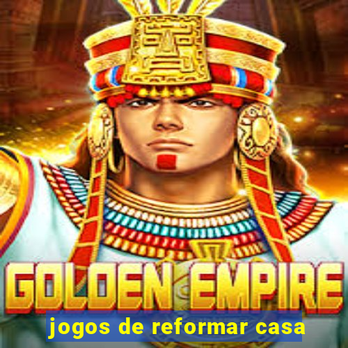 jogos de reformar casa