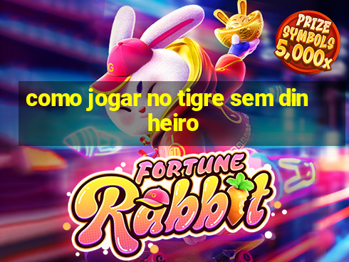 como jogar no tigre sem dinheiro