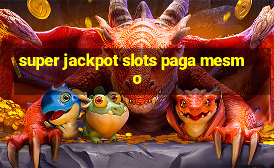 super jackpot slots paga mesmo