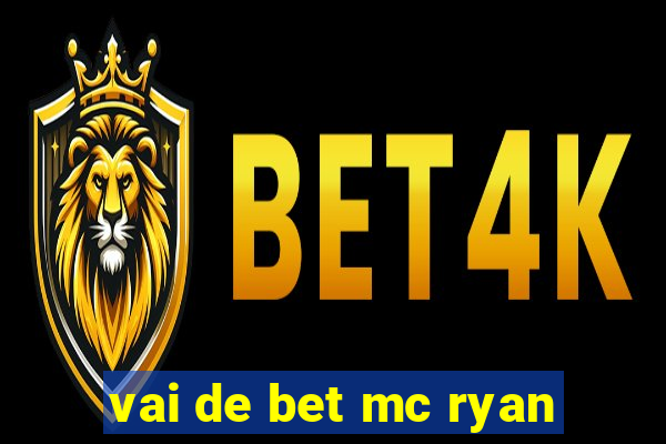 vai de bet mc ryan