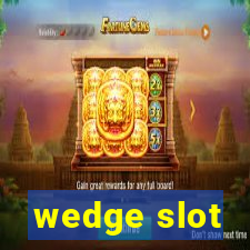 wedge slot