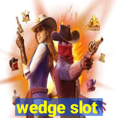 wedge slot