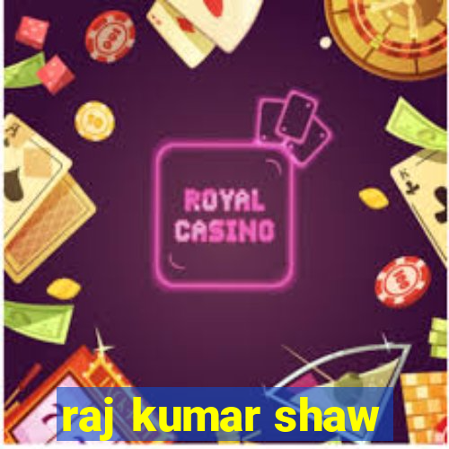 raj kumar shaw