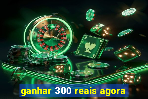 ganhar 300 reais agora