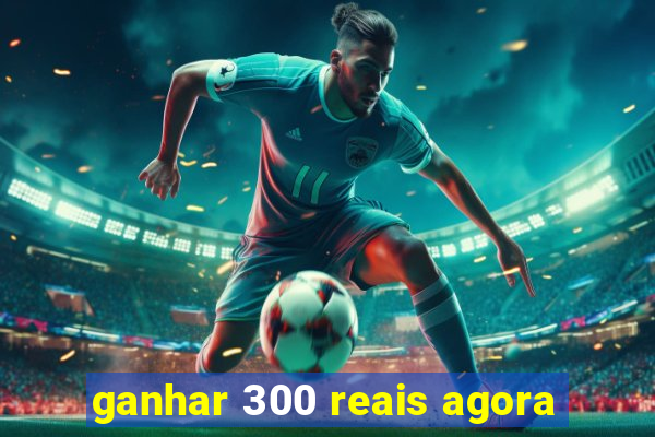 ganhar 300 reais agora