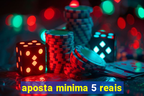 aposta minima 5 reais