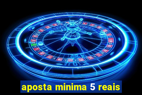 aposta minima 5 reais