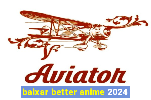 baixar better anime 2024