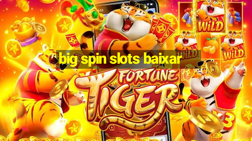 big spin slots baixar